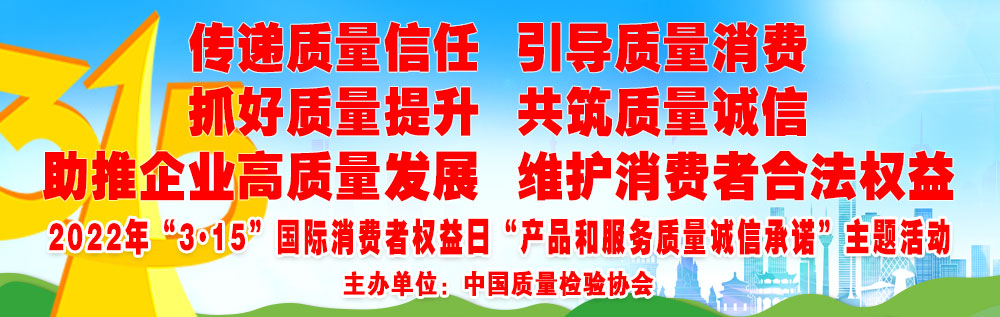 抓好質(zhì)量提升  傳遞質(zhì)量信任 助推企業(yè)高質(zhì)量發(fā)展 共筑質(zhì)量誠信 引導質(zhì)量消費 維護消費者合法權益