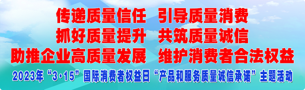 抓好質量提升  傳遞質量信任 助推企業(yè)高質量發(fā)展 共筑質量誠信 引導質量消費 維護消費者合法權益