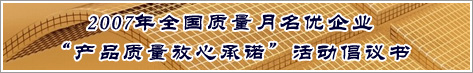 2007年全國質量月名優(yōu)企業(yè)產品質量放心承諾活動倡議書