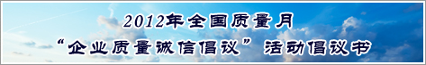 2012年全國質量月企業(yè)質量誠信倡議活動倡議書