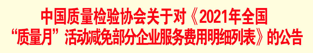 中國質(zhì)量檢驗(yàn)協(xié)會關(guān)于發(fā)布《2021年全國“質(zhì)量月”活動減免部分企業(yè)服務(wù)費(fèi)用明細(xì)列表》的公告