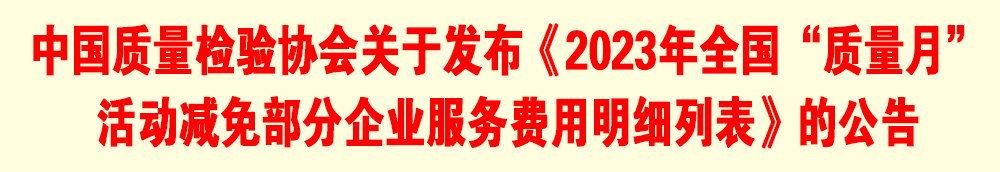 中國質(zhì)量檢驗(yàn)協(xié)會關(guān)于發(fā)布《2023年全國“質(zhì)量月”活動減免部分企業(yè)服務(wù)費(fèi)用明細(xì)列表》的公告