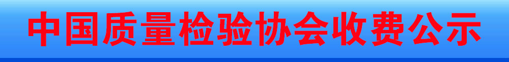 中國質(zhì)量檢驗協(xié)會收費公示